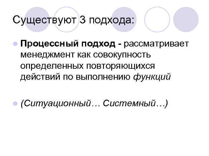 Существуют 3 подхода: l Процессный подход - рассматривает менеджмент как совокупность определенных повторяющихся действий