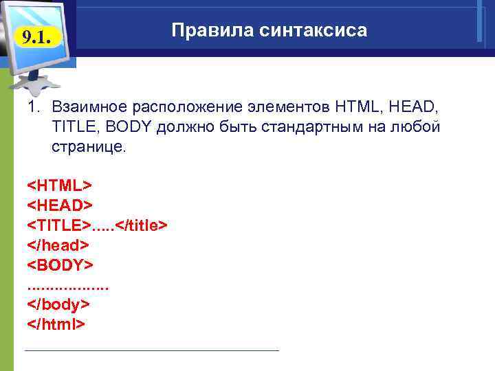 9. 1. Правила синтаксиса 1. Взаимное расположение элементов HTML, HEAD, TITLE, BODY должно быть