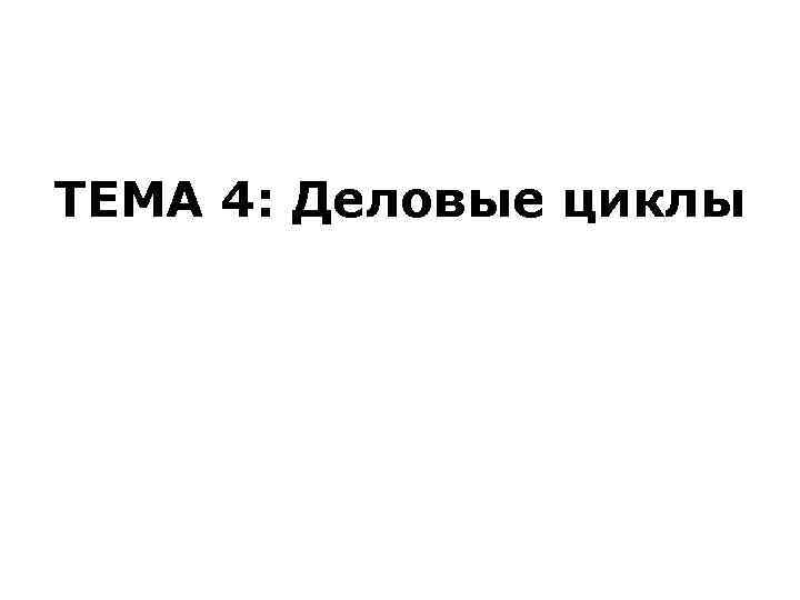 ТЕМА 4: Деловые циклы 