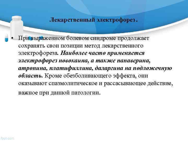   Лекарственный электрофорез .  • При выраженном болевом синдроме продолжает  сохранять