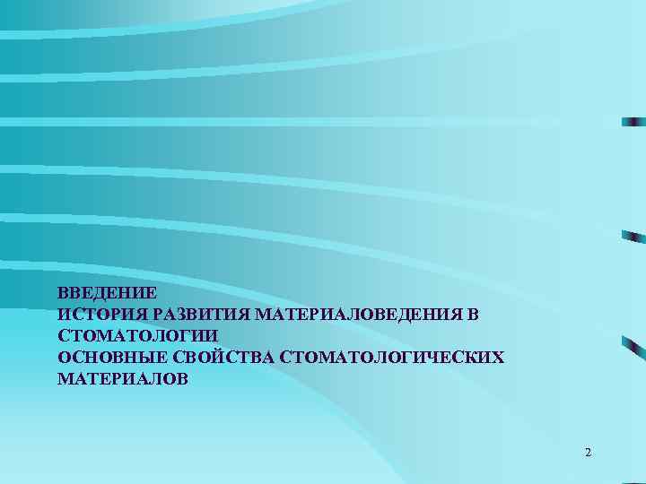 ВВЕДЕНИЕ ИСТОРИЯ РАЗВИТИЯ МАТЕРИАЛОВЕДЕНИЯ В СТОМАТОЛОГИИ ОСНОВНЫЕ СВОЙСТВА СТОМАТОЛОГИЧЕСКИХ МАТЕРИАЛОВ    