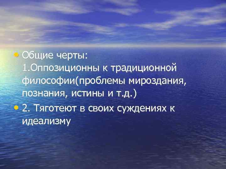  • Общие черты:     1. Оппозиционны к традиционной  философии(проблемы