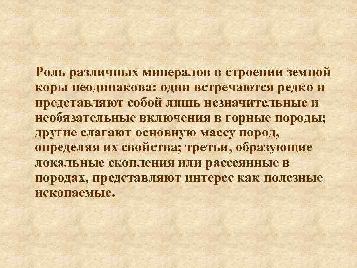 Роль различных минералов в строении земной коры неодинакова: одни встречаются редко и представляют собой