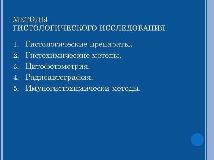 МЕТОДЫ ГИСТОЛОГИЧЕСКОГО ИССЛЕДОВАНИЯ 1. Гистологические препараты. 2. Гистохимические методы. 3. Цитофотометрия. 4. Радиоавтография. 5.