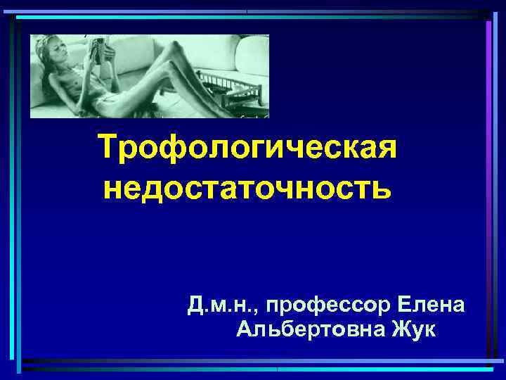 Трофологическая недостаточность  Д. м. н. , профессор Елена   Альбертовна Жук 