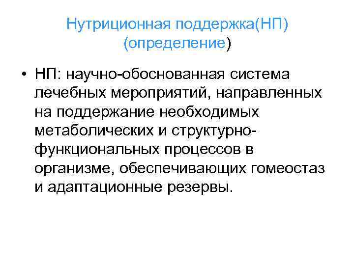  Нутриционная поддержка(НП) (определение) • НП: научно-обоснованная система лечебных мероприятий, направленных на поддержание необходимых