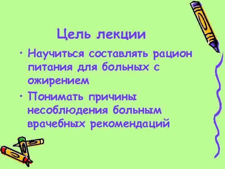  Цель лекции • Научиться составлять рацион питания для больных с ожирением • Понимать