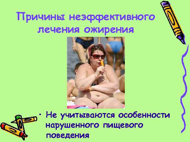 Причины неэффективного лечения ожирения • Не учитываются особенности нарушенного пищевого поведения 