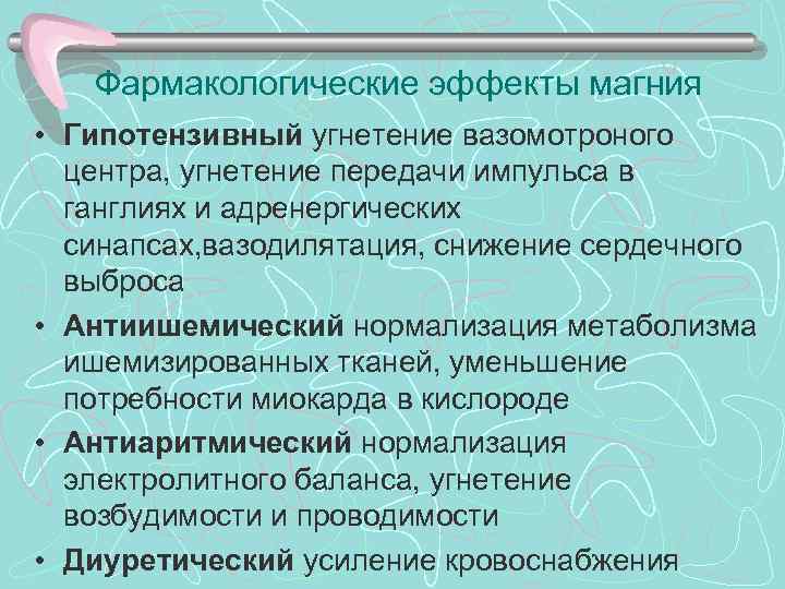 >  Фармакологические эффекты магния • Гипотензивный угнетение вазомотроного  центра, угнетение передачи импульса