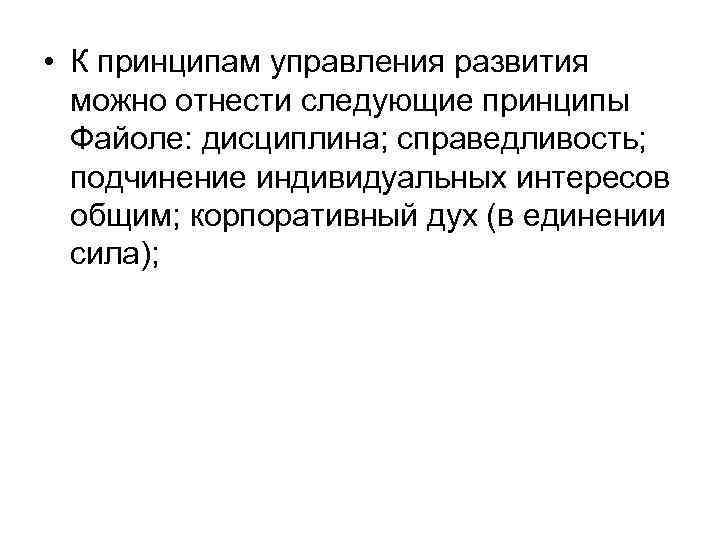  • К принципам управления развития можно отнести следующие принципы Файоле: дисциплина; справедливость; подчинение