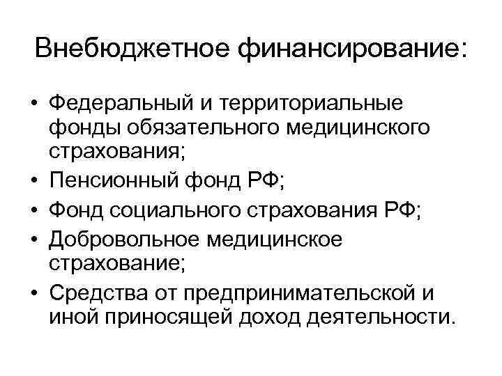 Внебюджетное финансирование: • Федеральный и территориальные фонды обязательного медицинского страхования; Внебюджетное финансирование: • Федеральный и территориальные фонды обязательного медицинского страхования;
