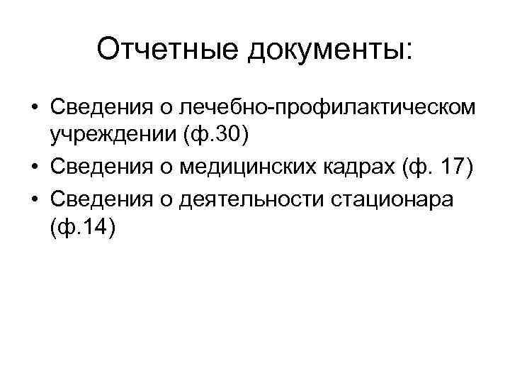  Отчетные документы: • Сведения о лечебно-профилактическом учреждении (ф. 30) • Сведения о медицинских