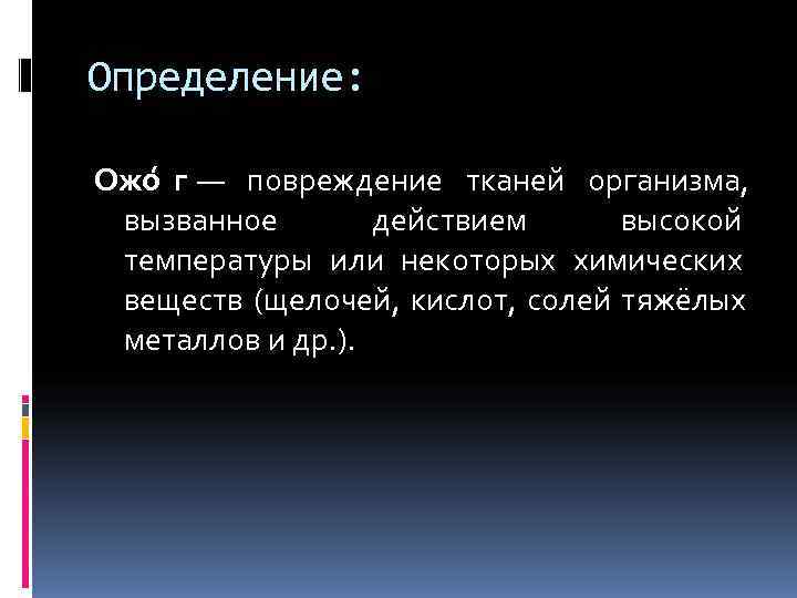 Определение: Ожо г — повреждение тканей организма, вызванное действием высокой температуры или некоторых химических