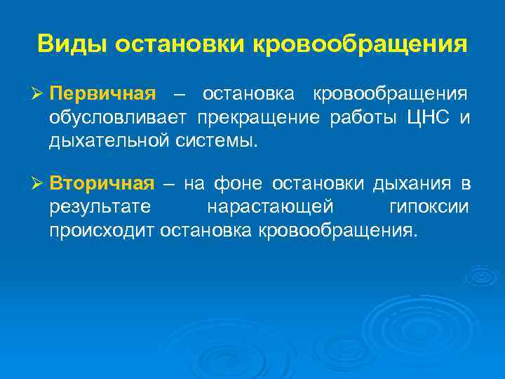 Виды остановки кровообращения Ø Первичная – остановка кровообращения обусловливает прекращение работы ЦНС и дыхательной