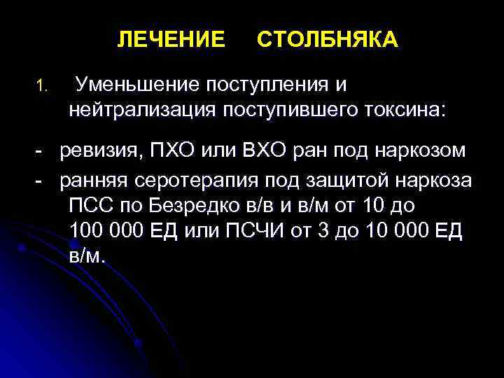  ЛЕЧЕНИЕ СТОЛБНЯКА 1. Уменьшение поступления и нейтрализация поступившего токсина: - ревизия, ПХО или