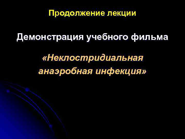  Продолжение лекции Демонстрация учебного фильма «Неклостридиальная анаэробная инфекция» 