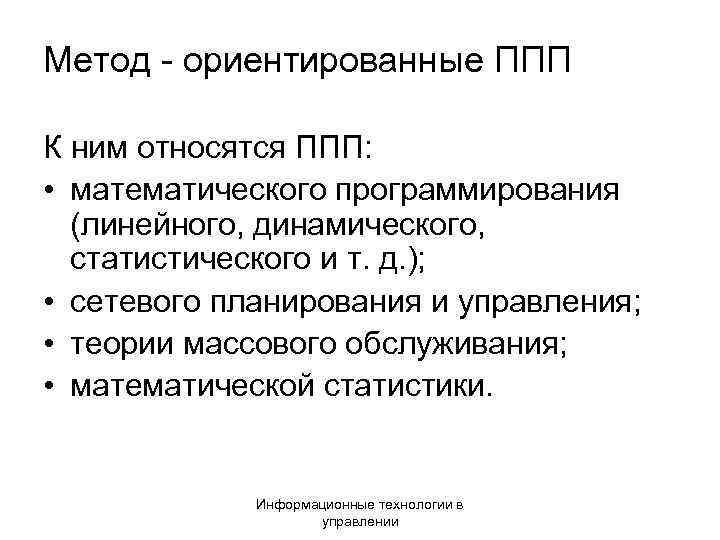 Метод - ориентированные ППП К ним относятся ППП: • математического программирования (линейного, динамического, статистического