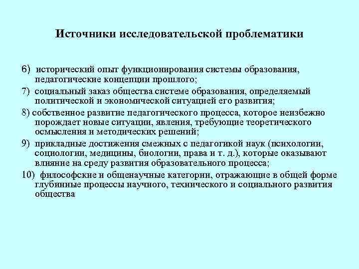  Источники исследовательской проблематики 6) исторический опыт функционирования системы образования, педагогические концепции прошлого; 7)