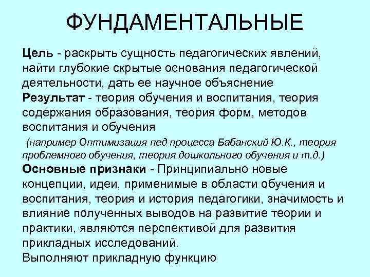  ФУНДАМЕНТАЛЬНЫЕ Цель раскрыть сущность педагогических явлений, найти глубокие скрытые основания педагогической деятельности, дать