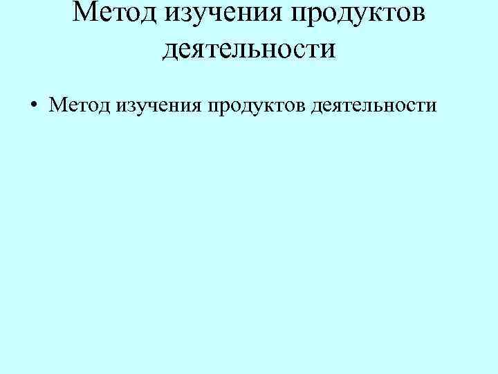  Метод изучения продуктов деятельности • Метод изучения продуктов деятельности 