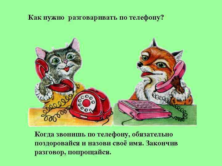 Как нужно разговаривать по телефону?  Когда звонишь по телефону, обязательно поздоровайся и назови