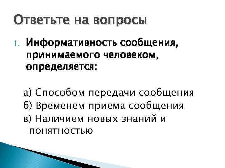 Ответьте на вопросы 1. Информативность сообщения, принимаемого человеком, определяется: а) Способом передачи сообщения б)