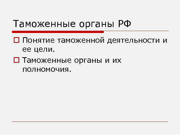 Таможенные органы РФ o Понятие таможенной деятельности и ее цели. o Таможенные органы и