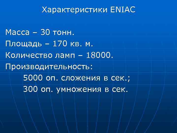  Характеристики ENIAC Масса – 30 тонн. Площадь – 170 кв. м. Количество ламп