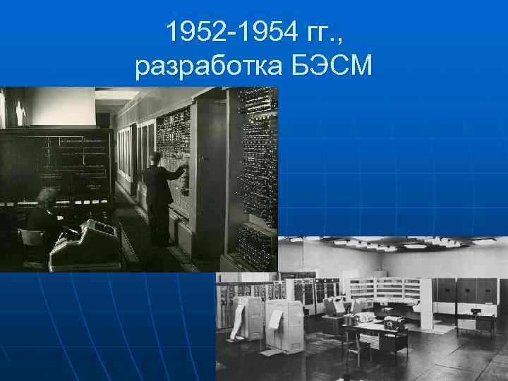  1952 -1954 гг. , разработка БЭСМ 