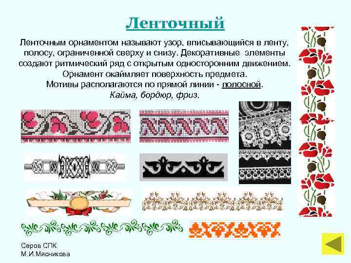  Ленточный Ленточным орнаментом называют узор, вписывающийся в ленту, полосу, ограниченной сверху и снизу.