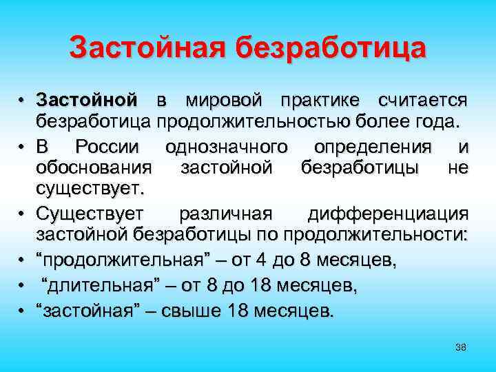  Застойная безработица • Застойной в мировой практике считается безработица продолжительностью более года. •