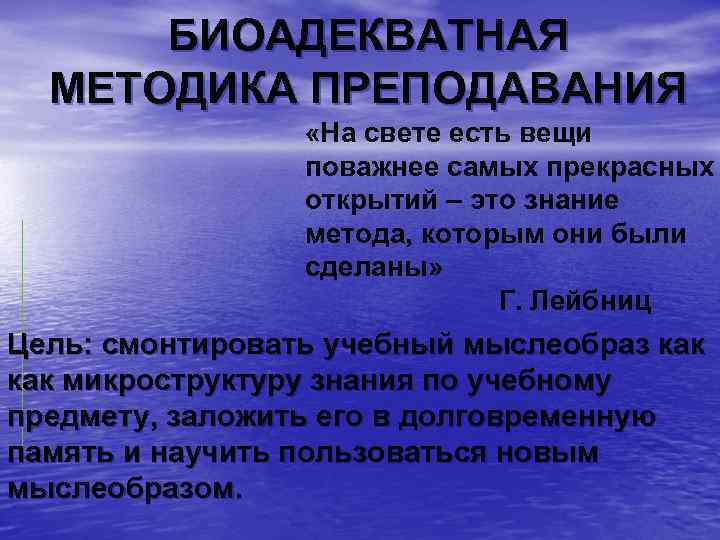  БИОАДЕКВАТНАЯ МЕТОДИКА ПРЕПОДАВАНИЯ «На свете есть вещи поважнее самых прекрасных открытий – это