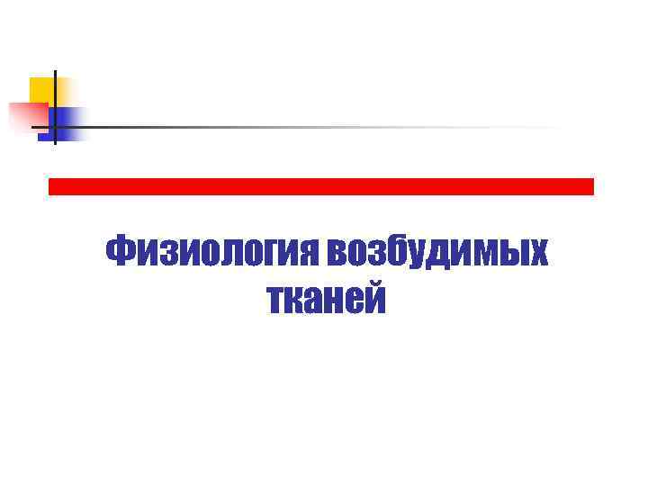 Физиология возбудимых  тканей 