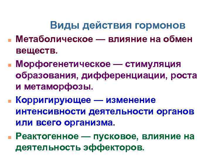  Виды действия гормонов Метаболическое — влияние на обмен веществ. Морфогенетическое — стимуляция образования,