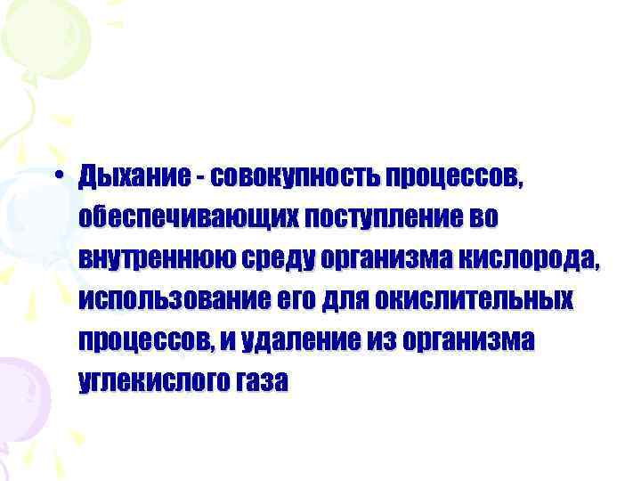  • Дыхание - совокупность процессов, обеспечивающих поступление во внутреннюю среду организма кислорода, использование