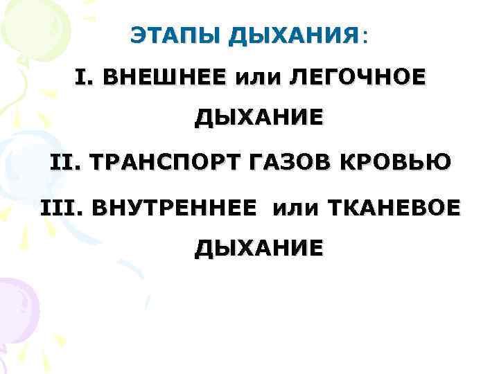  ЭТАПЫ ДЫХАНИЯ: I. ВНЕШНЕЕ или ЛЕГОЧНОЕ ДЫХАНИЕ II. ТРАНСПОРТ ГАЗОВ КРОВЬЮ III. ВНУТРЕННЕЕ