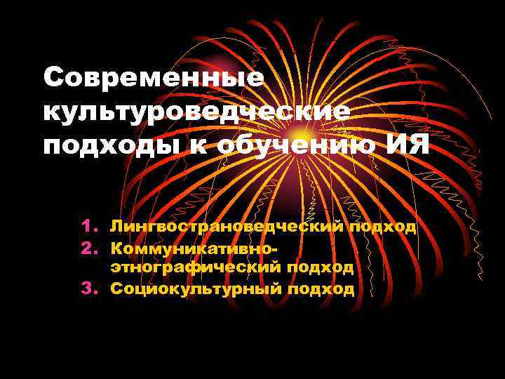 Современные культуроведческие подходы к обучению ИЯ  1. Лингвострановедческий подход  2. Коммуникативно- этнографический