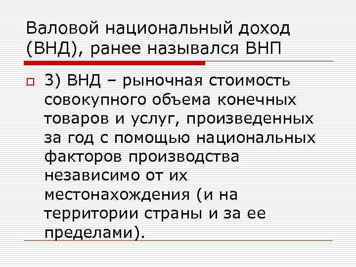 Валовой национальный доход (ВНД), ранее назывался ВНП o 3) ВНД – рыночная стоимость совокупного