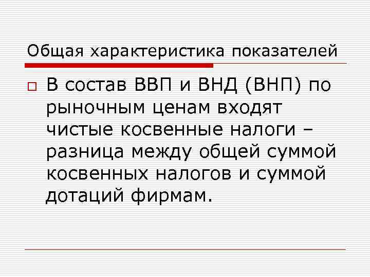 Общая характеристика показателей o В состав ВВП и ВНД (ВНП) по рыночным ценам входят