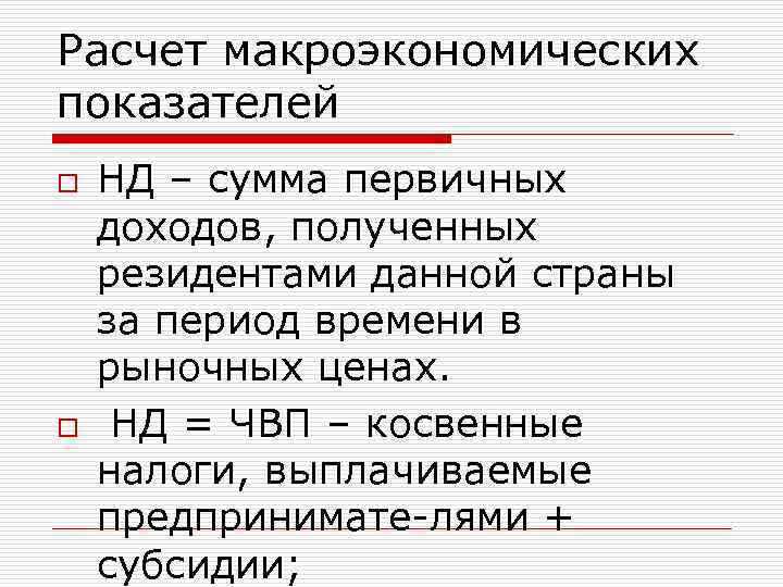 Расчет макроэкономических показателей o НД – сумма первичных доходов, полученных резидентами данной страны за