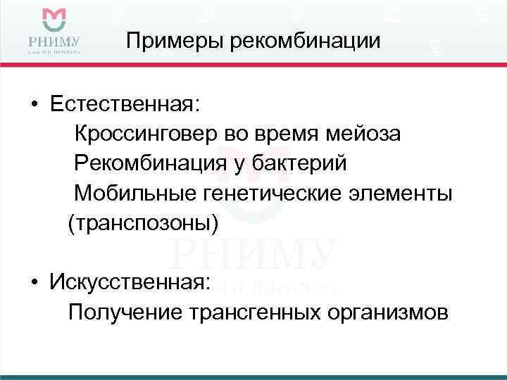   Примеры рекомбинации  • Естественная: Кроссинговер во время мейоза Рекомбинация у бактерий