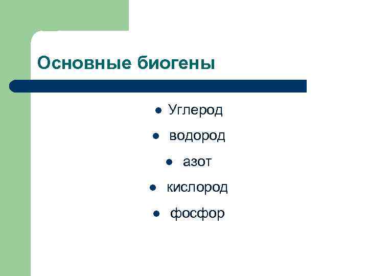 Основные биогены l Углерод l водород l азот l кислород l фосфор 