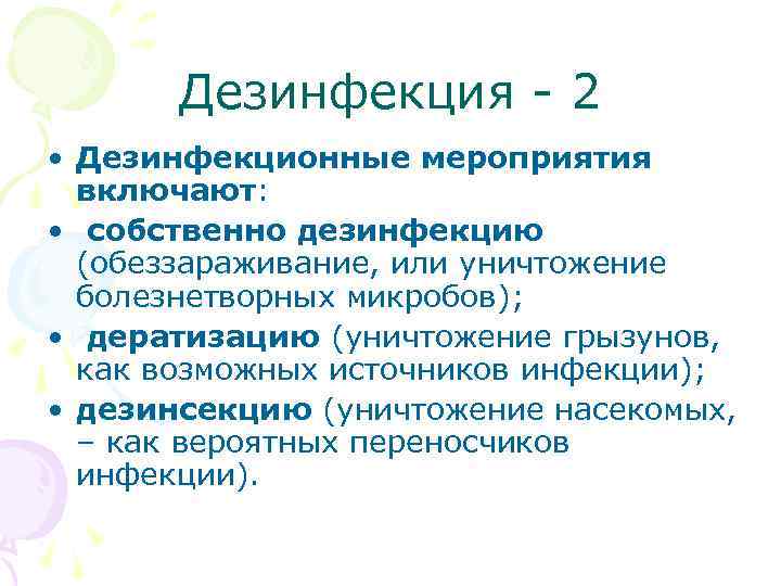  Дезинфекция - 2 • Дезинфекционные мероприятия включают: • собственно дезинфекцию (обеззараживание, или уничтожение