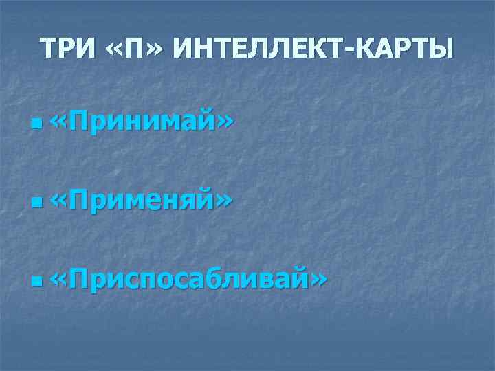 ТРИ «П» ИНТЕЛЛЕКТ-КАРТЫ n «Принимай» n «Применяй» n «Приспосабливай» 