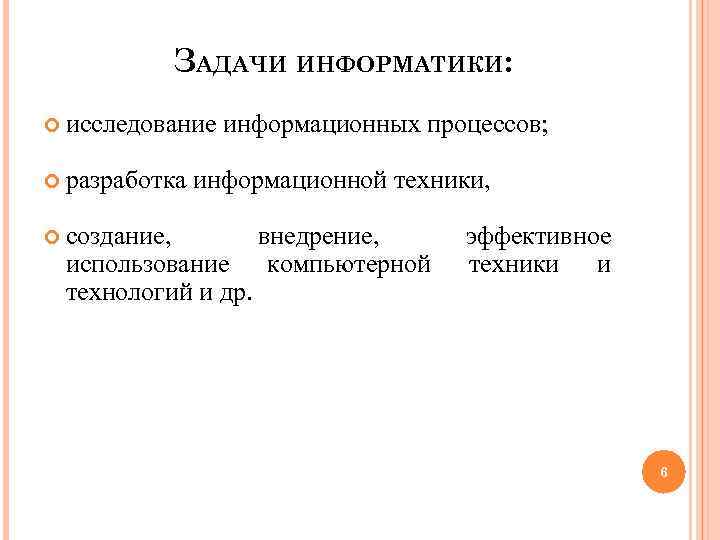  ЗАДАЧИ ИНФОРМАТИКИ: исследование информационных процессов; разработка информационной техники, создание, внедрение, эффективное использование компьютерной