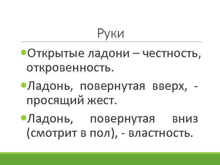  Руки Открытые ладони – честность, откровенность. Ладонь, повернутая вверх, - просящий жест. Ладонь,