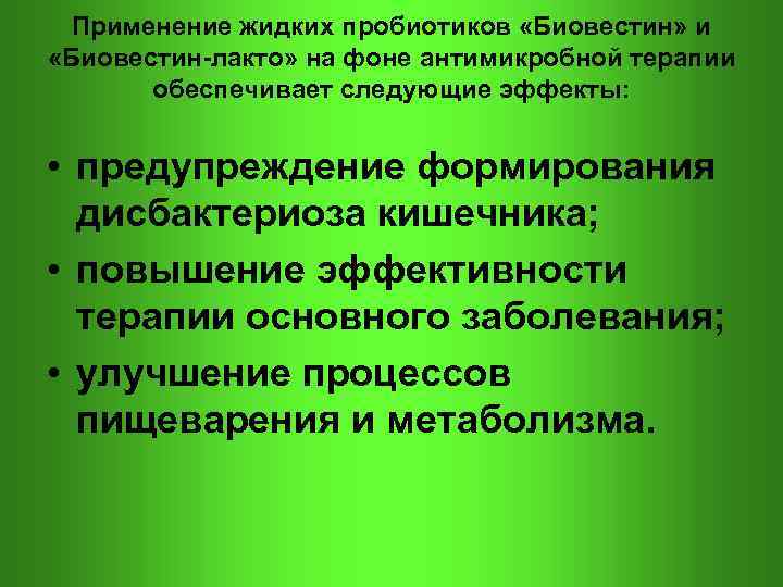  Применение жидких пробиотиков «Биовестин» и «Биовестин-лакто» на фоне антимикробной терапии обеспечивает следующие эффекты: