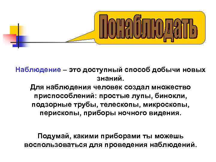 Наблюдение – это доступный способ добычи новых     знаний. Для наблюдения