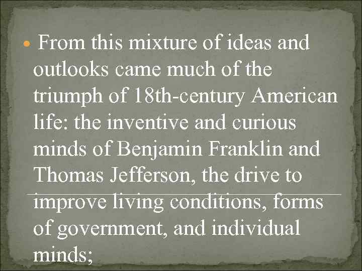   From this mixture of ideas and  outlooks came much of the