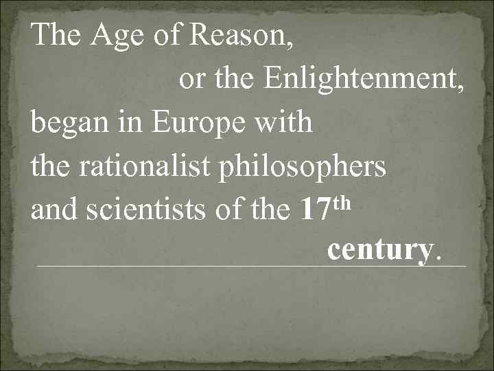 The Age of Reason,    or the Enlightenment,  began in Europe